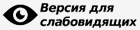 ВЕРСИЯ ДЛЯ СЛАБОВИДЯЩИХ
