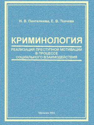Пантелеева, Н. В. Криминология: реализация преступной мотивации в процессе социального взаимодействия